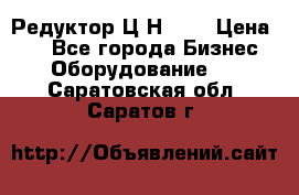 Редуктор Ц2Н-400 › Цена ­ 1 - Все города Бизнес » Оборудование   . Саратовская обл.,Саратов г.